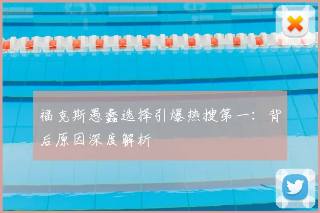 福克斯愚蠢选择引爆热搜第一：背后原因深度解析