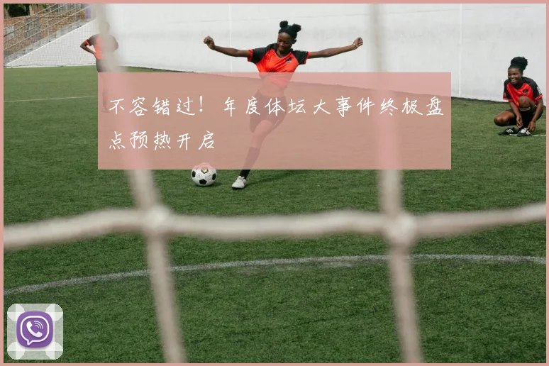 不容错过！年度体坛大事件终极盘点预热开启