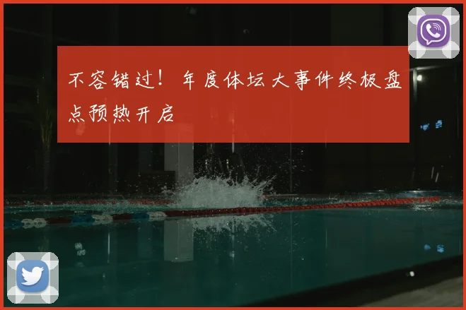 不容错过！年度体坛大事件终极盘点预热开启